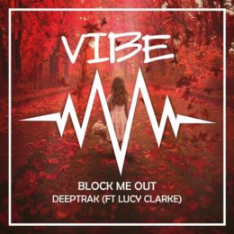 Latest release – Deeptrak & Lucy Clarke – ‘Block Me Out’ coming out on Vibe Collective – Fri 11th Aug!
